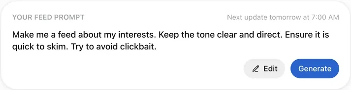 Your Feed prompt: make me a feed about my interests, clear and direct, quick to skim